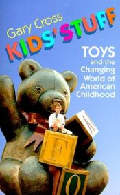 book cover of Kids' Stuff: Toys and the Changing World of American Childhood by Gary Cross