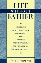 book cover of Life Without Father: Compelling New Evidence that Fatherhood and Marriage are Indispensible for the Good of Childr by David Popenoe