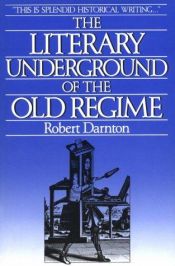 book cover of The Literary Underground of the Old Regime by Робърт Дарнтън