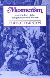 book cover of Mesmerism and the End of the Enlightenment in France by Robert Darnton