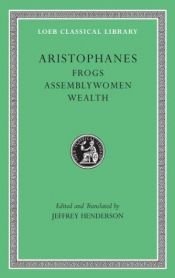 book cover of Aristophanes: Frogs. Assemblywomen. Wealth. [loeb] by Aristòfanes
