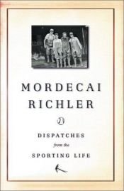 book cover of Dispatches From the Sporting Life by Mordecai Richler