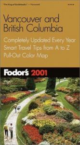 book cover of Fodor's Vancouver and British Columbia 2001: Completely Updated Every Year, Smart Travel Tips from A to Z, Pull-Out Colo by Fodor's