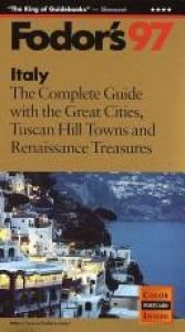book cover of Italy '97: The Complete Guide with the Great Cities, Tuscan Hill Towns and Renaissance Trea sures (Annual) by Fodor's