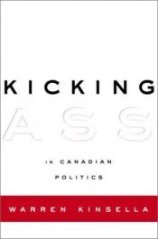 book cover of Kicking ass in Canadian politics by Warren Kinsella