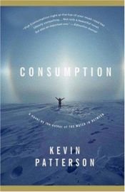 book cover of Consumption: A Novel of the Arctic by Kevin Patterson