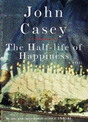 book cover of The Half-life of Happiness by John Casey