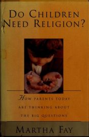 book cover of Do children need religion : how parents today are thinking about the big questions by Martha Fay