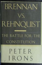 book cover of Brennan Vs. Rehnquist: The Battle for the Constitution by Peter H. Irons