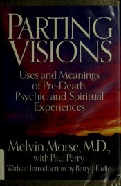 book cover of Parting Visions: Uses and Meanings of Pre-Death, Psychic, and Spiritual Experiences by Melvin Morse