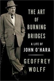 book cover of The Art of Burning Bridges: A Life of John O'Hara by Geoffrey Wolff