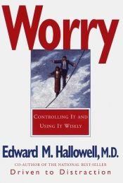 book cover of Worry : Controlling It and Using It Wisely by Edward Hallowell