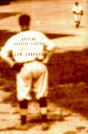 book cover of Batting against Castro by Jim Shepard