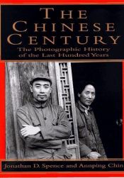 book cover of The Chinese Century: A Photographic History of the Last Hundred Years by Jonathan Spence