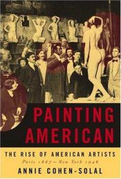 book cover of Painting American: The Rise of American Artists, Paris 1867-New York 1948 by Annie Cohen-Solal