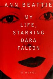 book cover of My life, starring Dara Falcon by Ann Beattie