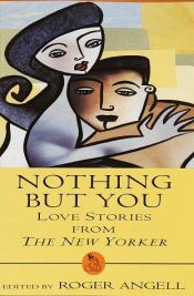 book cover of Nothing But You: Love Stories From The New Yorker by Roger Angell