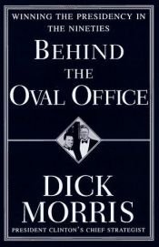 book cover of Behind the Oval Office: Winning the Presidency in the Nineties by Richard Morris