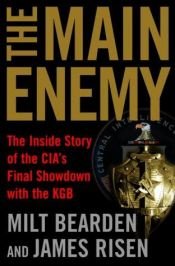 book cover of The main enemy : the inside story of the CIA's final showdown with the KGB by James Risen|Milton Bearden