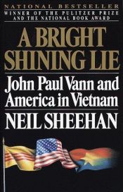 book cover of A Bright Shining Lie: John Paul Vann and America in Vietnam by นีล ชีฮาน