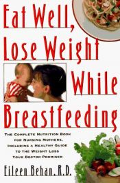 book cover of Eat Well, Lose Weight While Breastfeeding by Eileen Behan