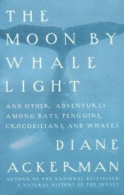 book cover of The Moon By Whale Light - And Other Adventures Among Bats, Penguins, Crocodilians, And Whales by 黛安·艾克曼