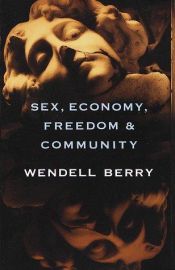 book cover of Sex, Economy, Freedom & Community : Eight Essays by Wendell Berry