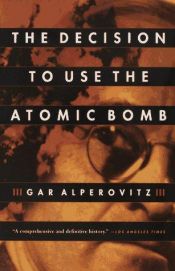 book cover of The decision to use the atomic bomb and the architecture of an American myth by ガー・アルペロビッツ