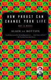 book cover of How Proust Can Change Your Life: Not a Novel by Alain de Botton