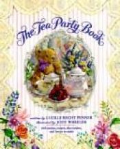 book cover of The tea party book : with menus, recipes, decorations, and favors to make by Lucille Recht Penner