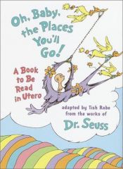 book cover of Oh, Baby, the Places You'll Go!: A Book to be Read in Utero by Dr. Seuss