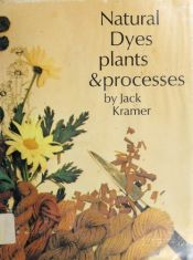 book cover of Natural Dyes, Plants and Processes by Jack Kramer