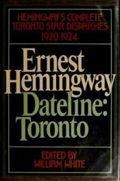 book cover of Dateline: Toronto by Ernest Miller Hemingway