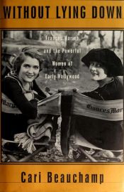 book cover of Without lying down: Frances Marion and the powerful women of early Hollywood by Cari Beauchamp