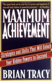 book cover of Maximum achievement : the proven system of strategies and skills that will unlock your hidden powers to succeed by Brian Tracy