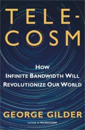 book cover of Telecosm: How Infinite Bandwidth Will Revolutionize Our World by George Gilder