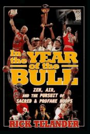 book cover of IN THE YEAR OF THE BULL: Zen, Air and the Pursuit of Sacred and Profane Hoops by Rick Telander