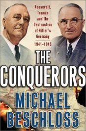 book cover of The Conquerors : Roosevelt, Truman, and the Destruction of Hitler's Germany, 1941-1945 by Michael Beschloss