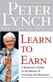 book cover of Learn to earn : a beginner's guide to the basics of investing and business by Peter Lynch