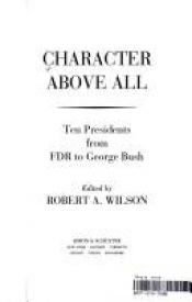 book cover of CHARACTER ABOVE ALL: Ten Presidents from FDR to George Bush by Doris Kearns Goodwin