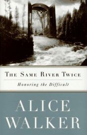 book cover of The Same River Twice: Honoring the Difficult: A Meditation on Life, Spirit, Art, and the Making of the Film THE COL by एलिस वाकर