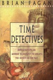 book cover of Time Detectives : How Archaeologist Use Technology to Recapture the Past by Brian M. Fagan