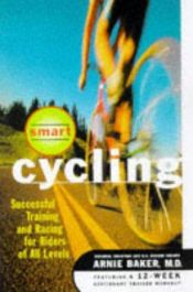 book cover of Smart cycling : successful training and racing for riders of all levels by Arnie Baker