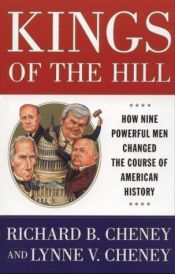 book cover of Kings Of The Hill: How Nine Powerful Men Changed The Course Of American History by Richard B. Cheney