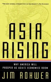 book cover of Asia Rising: Why America Will Prosper as Asia's Economies Boom by Jim Rohwer