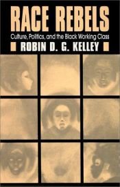 book cover of Race Rebels: Culture, Politics, and the Black Working Class by Robin Kelley