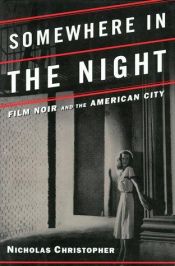 book cover of Somewhere in the Night: Film Noir and the American City by Nicholas Christopher