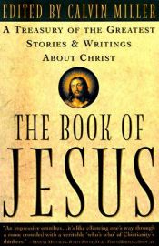book cover of The Book of Jesus: A Treasury of the Greatest Stories and Writings About Christ by Calvin Miller