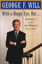 book cover of With a Happy Eye, but... : America and the World, 1997--2002 by George Will