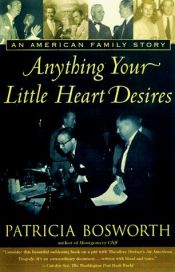 book cover of ANYTHING YOUR LITTLE HEART DESIRES: An American Family Story by Patricia Bosworth